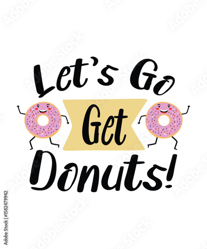 Let's Go Get Donuts! Funny Quote, Illustration, Typography, Graphic, Logo, Sticker,  Donut Lover T-Shirt Design. Perfect for Print on Demand.