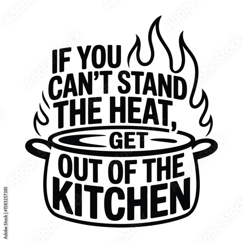 If You Cant Stand the Heat, Get Out of the Kitchen
