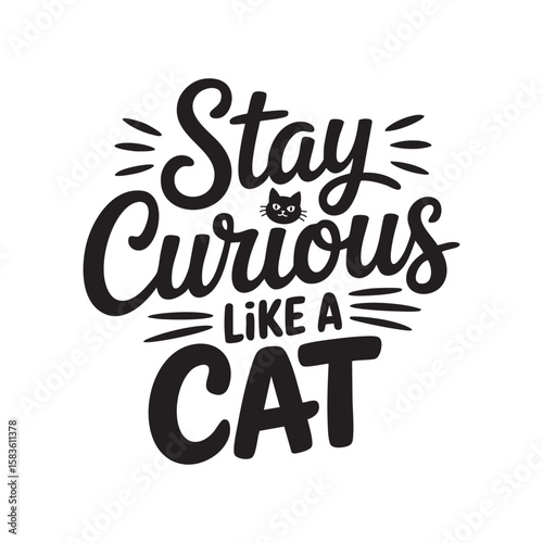 Stay Curious Like a Cat: A whimsical illustration embodies the essence of curiosity and inquisitiveness, encapsulated in the phrase "Stay Curious Like a Cat.
