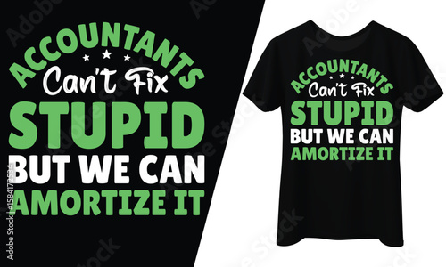 Accountants Can’t Fix Stupid, But We Can Amortize It, T-Shirt Design. 
