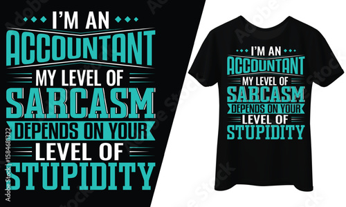 I'm an Accountant, My Level of Sarcasm Depends on Your Level of Stupidity, T-Shirt Design.