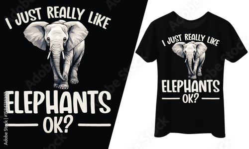 I Just Really Like Elephants Ok? T-Shirt Design.
