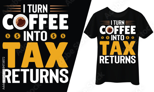I Turn Coffee Into Tax Returns, T-Shirt Design.