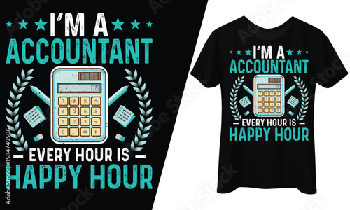 I'm an Accountant, Every Hour Is Happy Hour, T-Shirt Design.