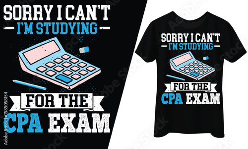 Sorry, I Can’t, I’m Studying for the CPA Exam, T-Shirt Design.