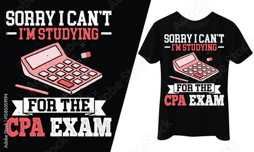 Sorry, I Can’t, I’m Studying for the CPA Exam, T-Shirt Design.
