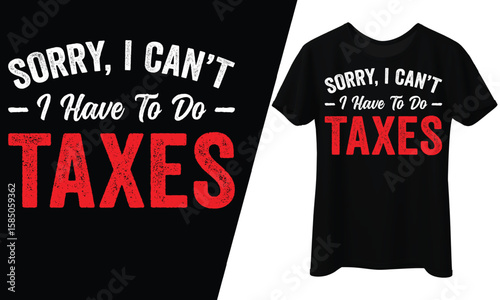 Sorry, I Can't, I Have to Do Taxes, T-Shirt Design.
