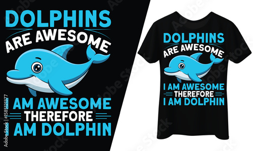 Dolphins Are Awesome, I Am Awesome Therefore, T-Shirt Design.