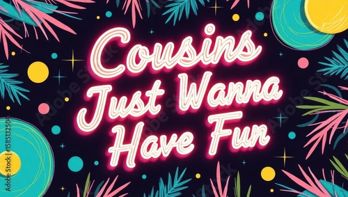 Neon Sign Cousins Just Wanna Have Fun Tropical Leaves and Abstract Shapes Design