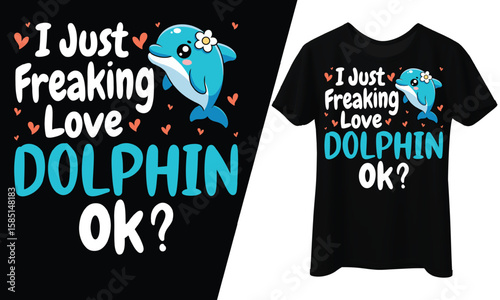 I Just Freaking Love Dolphin Ok? T-Shirt Design.