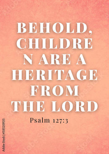 Fotografie Bible Verse Behold Children Are A Heritage From The Lord psalm 127:3