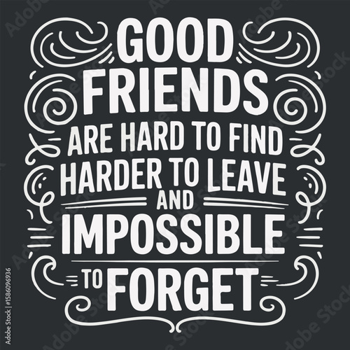 Good friends are hard to find harder to leave and impossible to forget 1