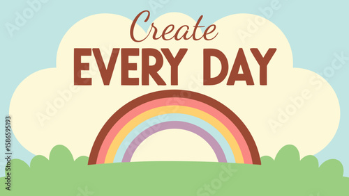 Motivational poster with rainbow and phrase “Create every day”