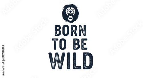 Born to be wild text with lion head illustration on white background