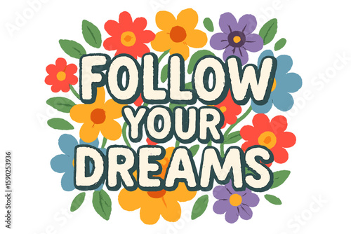 Inspirational message promoting creativity and positivity with colorful flowers in a cheerful display