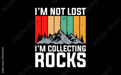 I'm Not Lost I'm Collecting Rocks Geologist Rock Collector svg t-shirt quotes design
