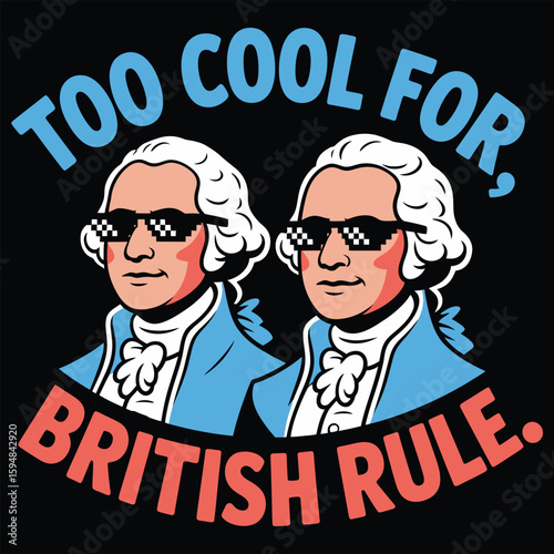 Revolutionary Swagger Two Georges Rejecting British Rule with Sunglasses, a statement on being \