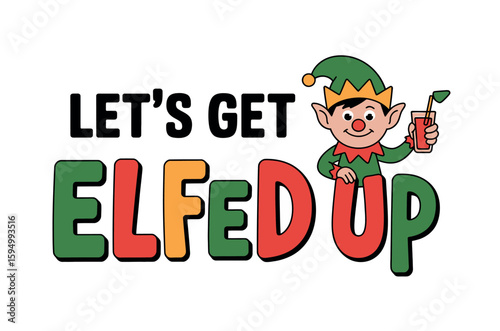 Festive "Let's Get Elfed Up" design with an Elf holding a drink.