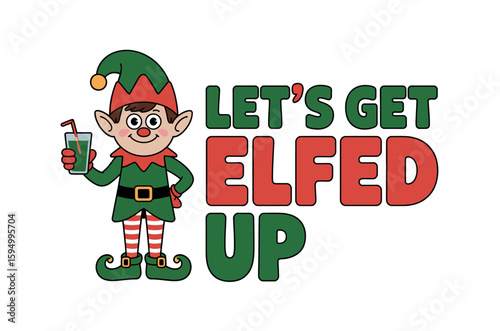 Festive "Let's Get Elfed Up" design with an Elf holding a drink