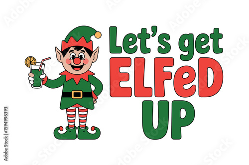 Festive "Let's Get Elfed Up" design with an Elf holding a drink.