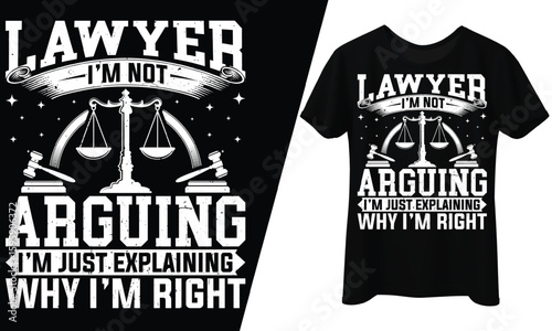 Lawyer, I’m Not Arguing, I’m Just Explaining Why I’m Right, T-shirt Design.