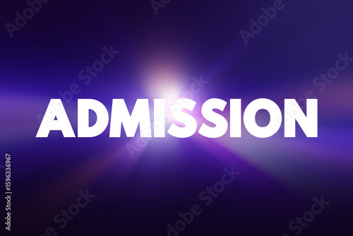 Admission is permission given to a person to enter a place, or permission given to a country to enter an organization, text concept background