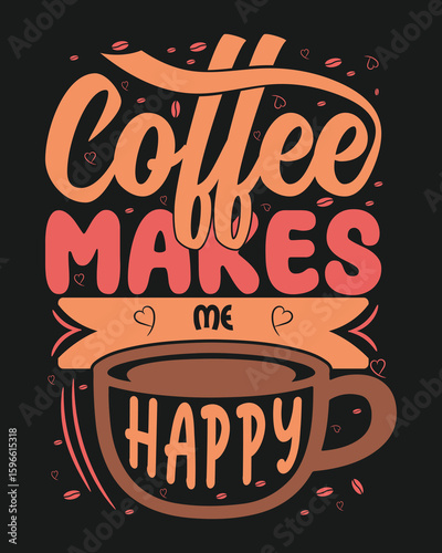 Coffee makes me happy. coffee lover, coffee addict t-shirt design