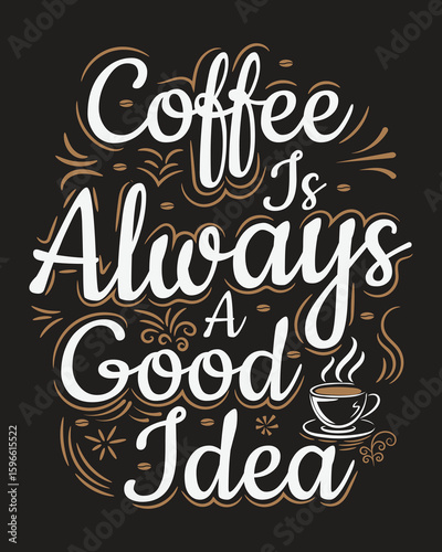 Coffee is always a good idea. coffee lover, coffee addict t-shirt design