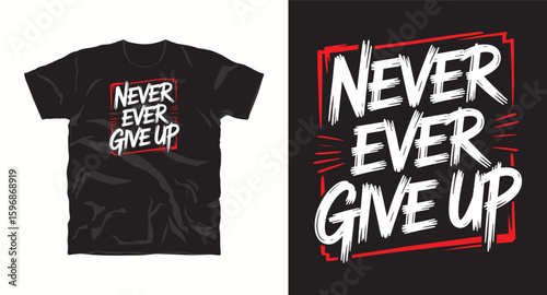 Never ever give up, typography t shirt design, motivational typography t shirt design, inspirational quotes t-shirt design, vector quotes lettering t shirt design for print