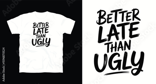 Better late than ugly, typography t shirt design, motivational typography t shirt design, inspirational quotes t-shirt design, vector quotes lettering t shirt design for print