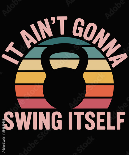 It Ain't Gonna Swing Itself Funny Kettlebell Workout Gym
