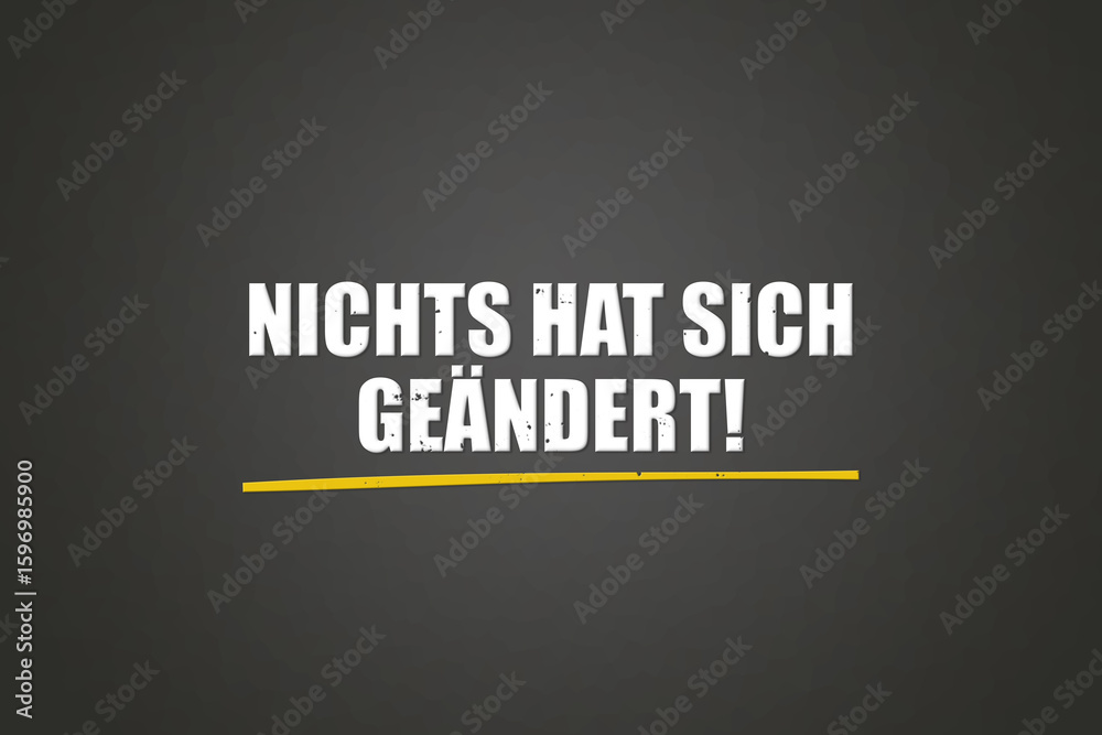 Fototapeta premium Nichts hat sich geaendert (Nothing has changed) - A blackboard with white text.