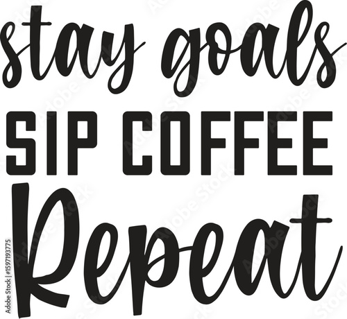 stay goals sip coffee repeat