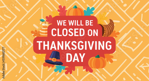 Thanksgiving Day is coming, announcing temporary closure of business with festive design. Thanksgiving Day celebration with hat, pumpkins, and cornucopia,