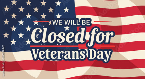 Displaying a Veterans Day closure sign with US flag illustration, patriotic remembrance of service in armed forces.