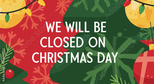 Christmas Day closure message on celebratory backdrop with festive ornaments. Christmas Day concept includes snowflakes, green trees, and colorful lights.