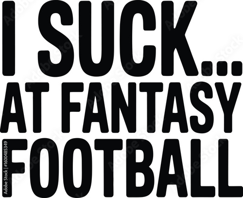 I suck at fantasy football statement black white