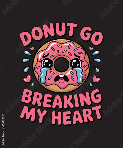 Donut go breaking my heart t shirt design