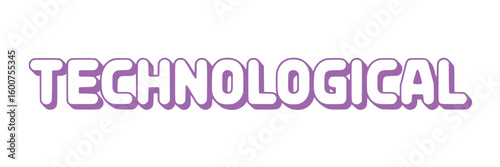 Technological.