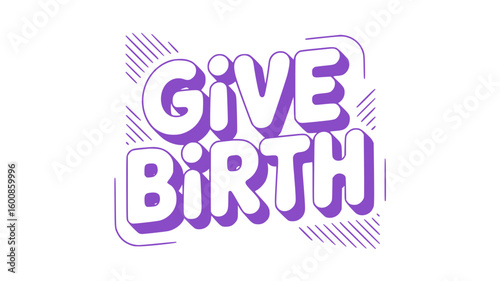 Give Birth.
