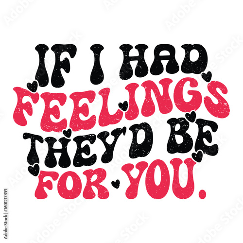 if I had feelings they'd be for you