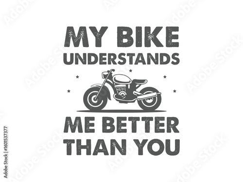 My bike understands me better than you bold motorcycle t shirt design for riders who live for the road