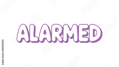 Alarmed.