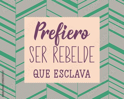 Prefiero ser rebelde que esclava. Translation from Spanish - I'd rather be a rebel than a slave. Perfect design for greeting cards, posters and social media. Spanish Lettering.