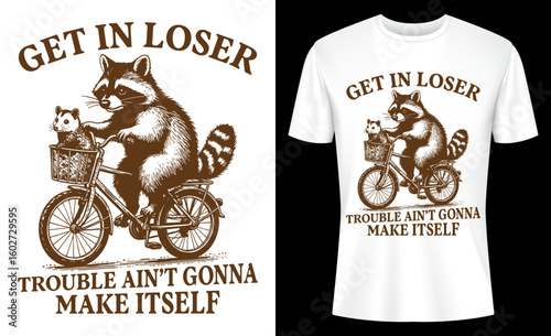 Get In Loser Trouble Ain't Gonna Make Itself Funny Raccoon T-shirt Design