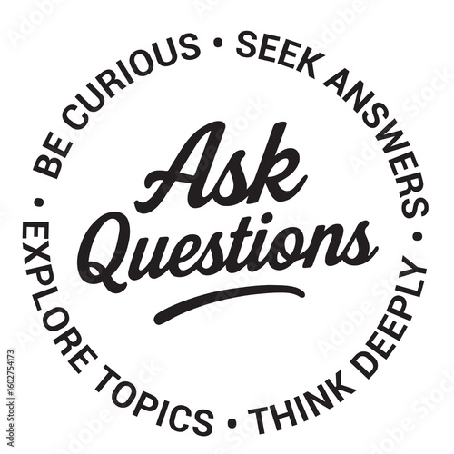 Ask questions, be curious, seek answers, explore topics, think deeply, inspirational design quote, motivational quotes, typography illustration lettering quotes