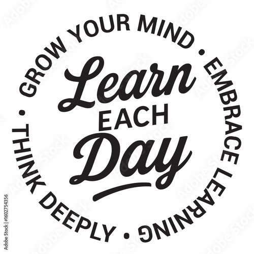 Learn each day, grow your mind, embrace learning, think deeply, inspirational design quote, motivational quotes, typography illustration lettering quotes