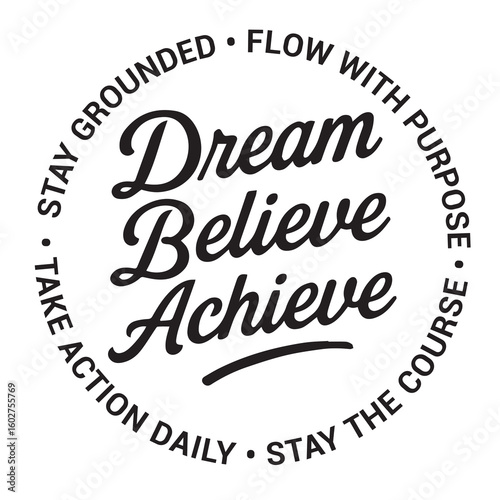 Dream believe achieve, stay grounded, flow with purpose, take action daily, stay the course, inspirational design quote, motivational quotes, typography illustration lettering quotes