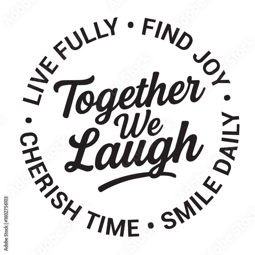 Together we laugh, live fully, find joy, cherish time, smile daily, inspirational design quote, motivational quotes, typography illustration lettering quotes