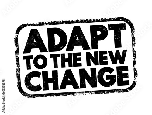 Adapt To The New Change - adjusting or modifying one's behavior, practices, or mindset to accommodate recent alterations in circumstances, text concept stamp